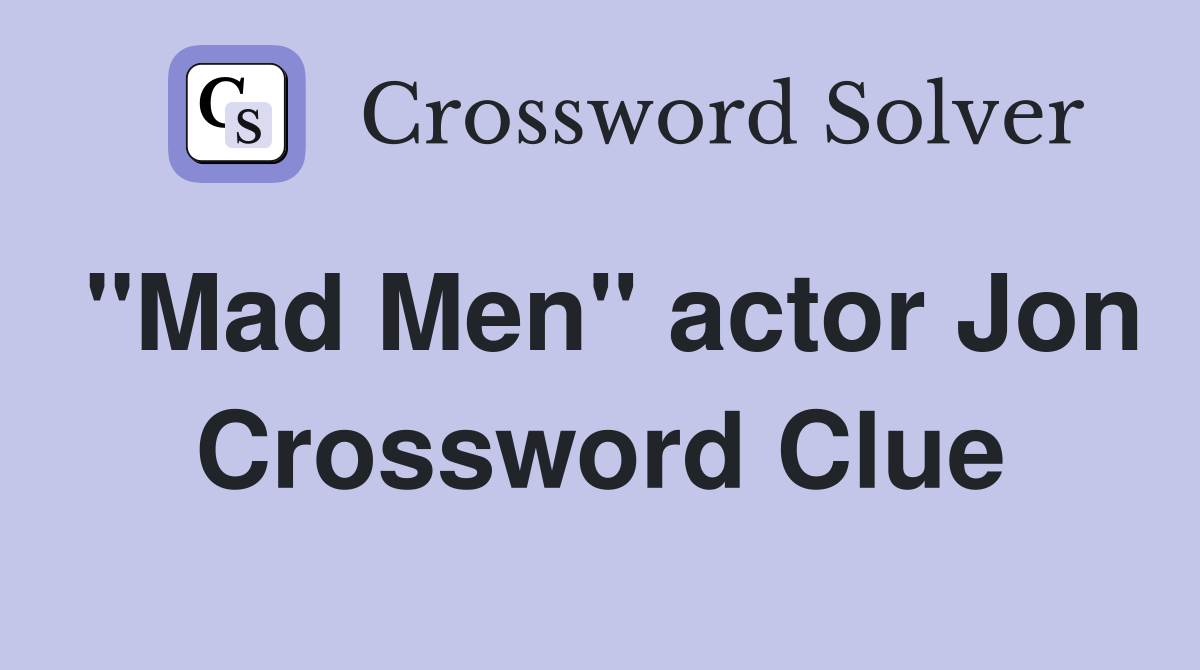 "Mad Men" actor Jon Crossword Clue