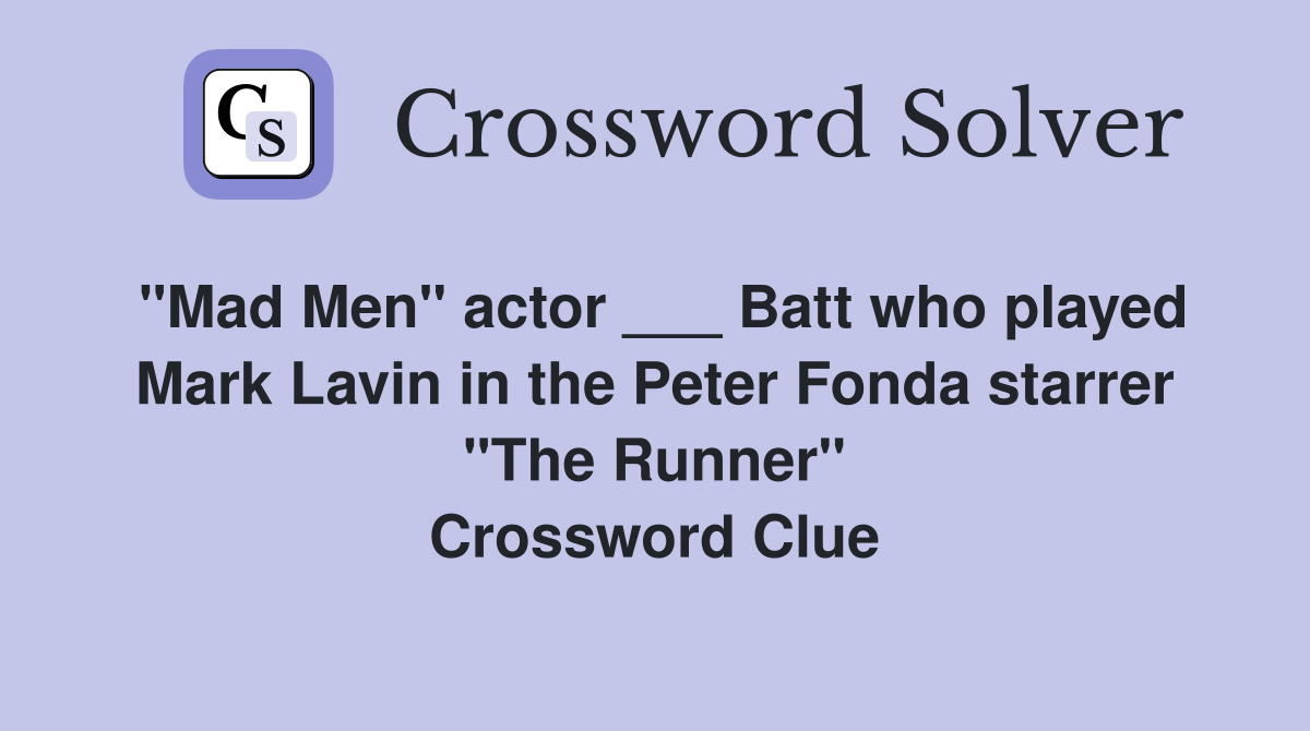 "Mad Men" actor ___ Batt who played Mark Lavin in the Peter Fonda starrer "The Runner" Crossword Clue