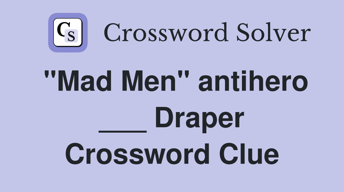 "Mad Men" antihero ___ Draper Crossword Clue