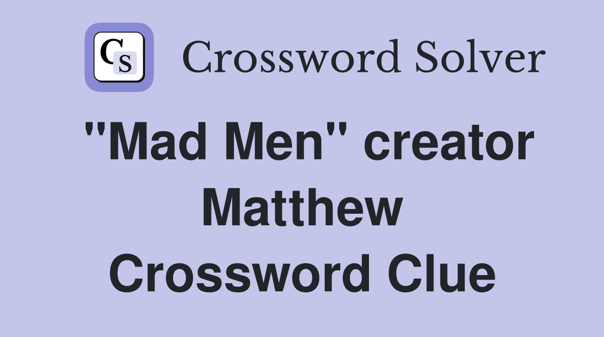"Mad Men" creator Matthew Crossword Clue