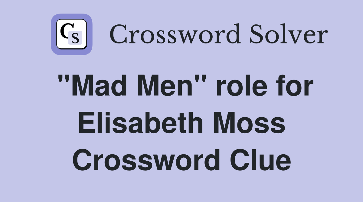 "Mad Men" role for Elisabeth Moss Crossword Clue