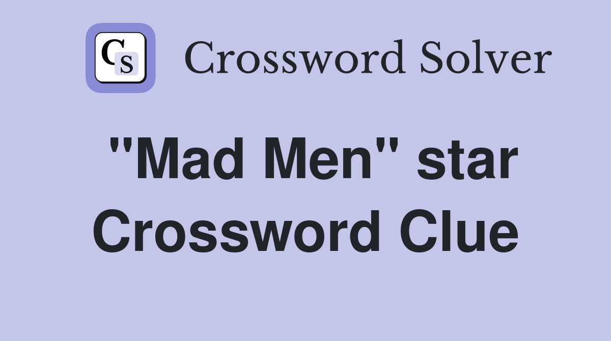 "Mad Men" star Crossword Clue