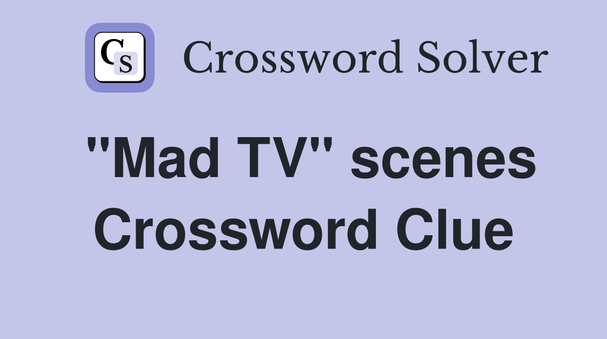 "Mad TV" scenes Crossword Clue