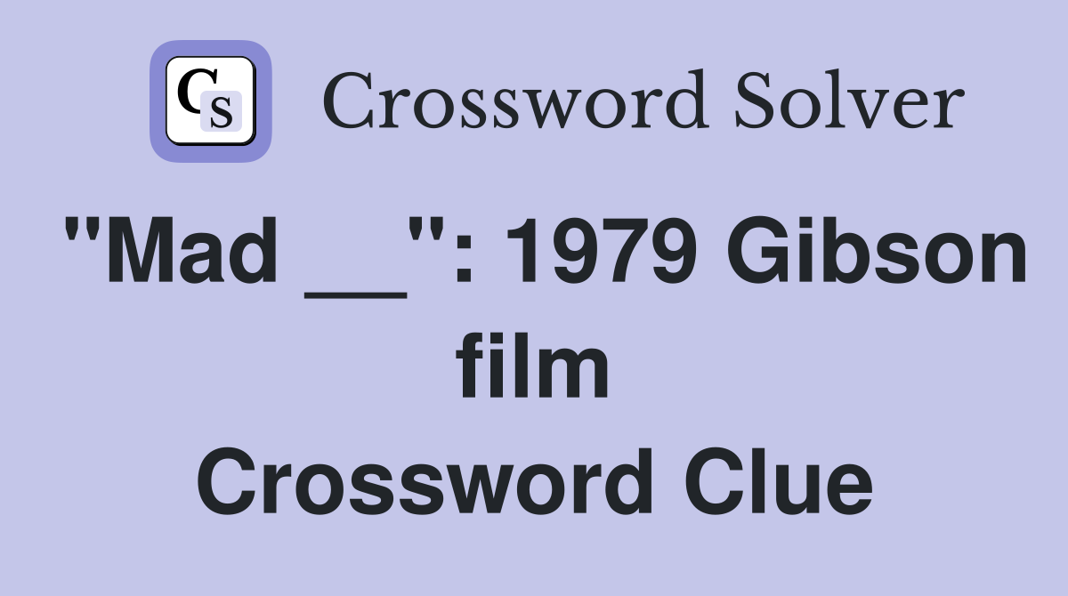 "Mad __": 1979 Gibson film Crossword Clue