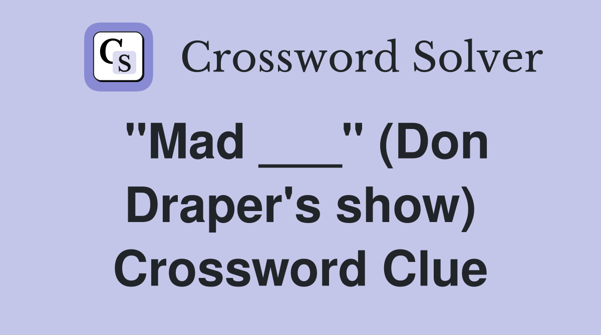 "Mad ___" (Don Draper's show) Crossword Clue