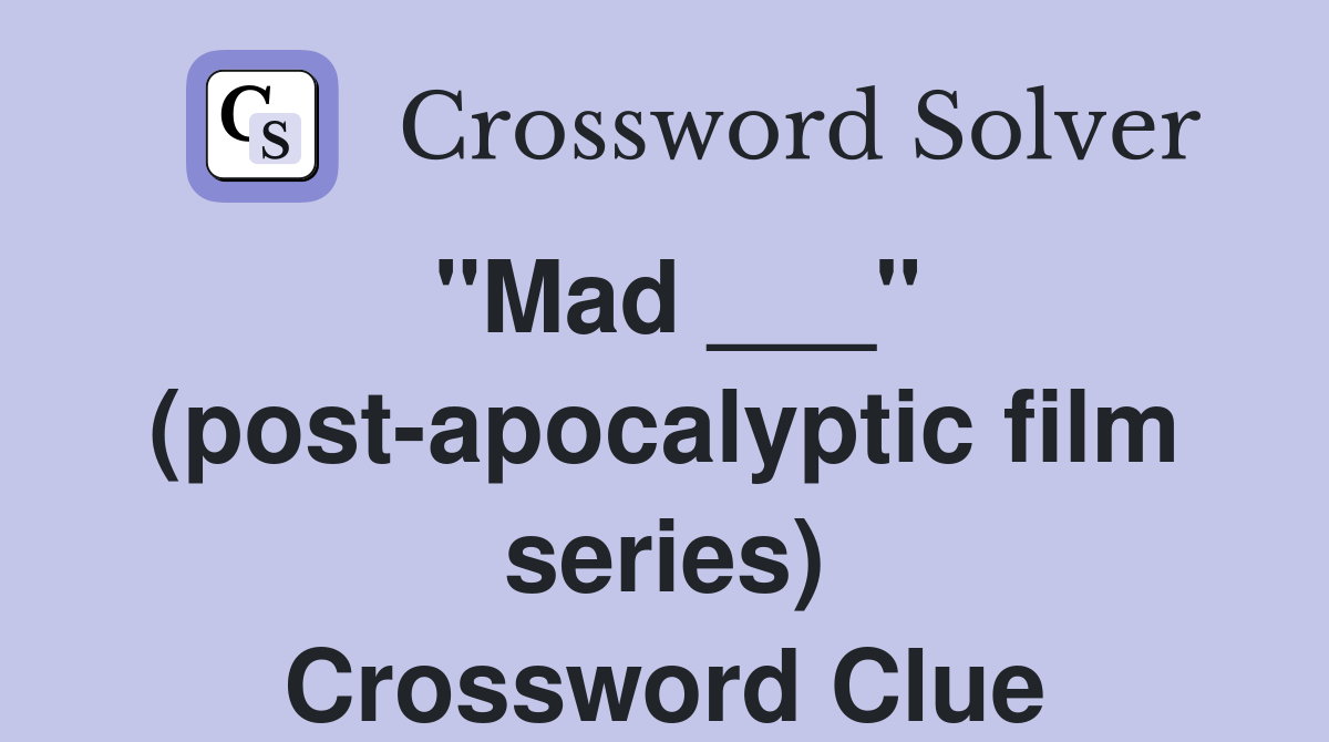 "Mad ___" (post-apocalyptic film series) Crossword Clue