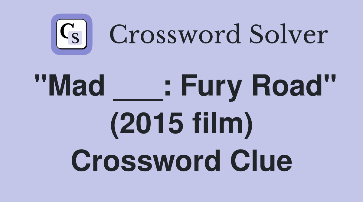 "Mad ___: Fury Road" (2015 film) Crossword Clue