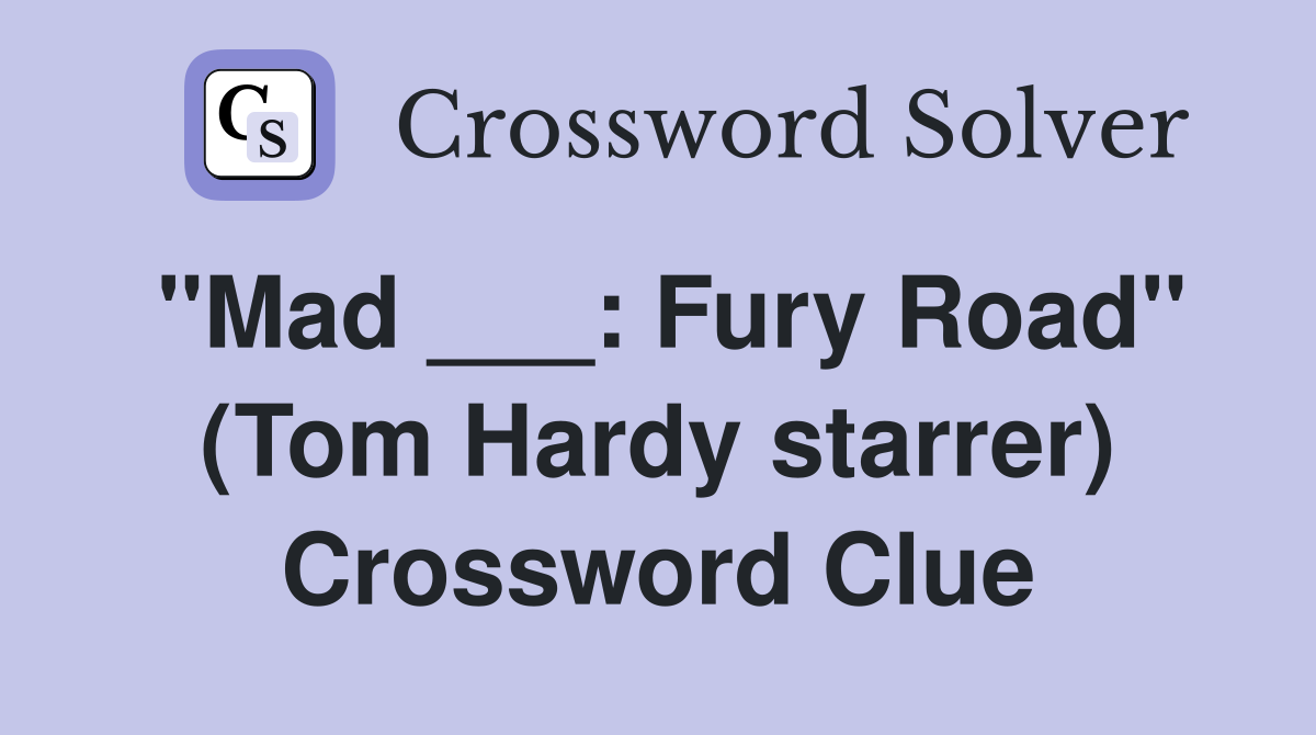 "Mad ___: Fury Road" (Tom Hardy starrer) Crossword Clue