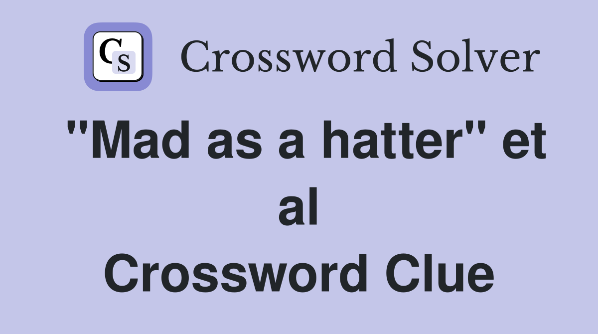 "Mad as a hatter" et al Crossword Clue