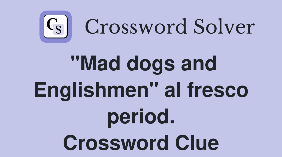"Mad dogs and Englishmen" al fresco period. Crossword Clue