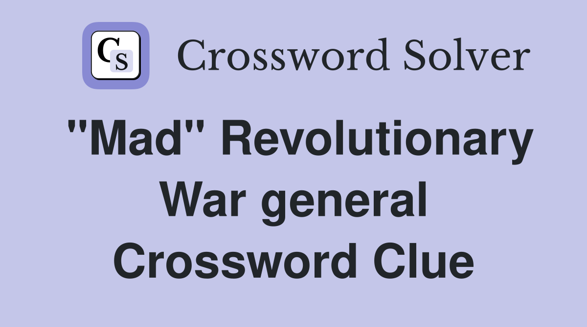 "Mad" Revolutionary War general Crossword Clue