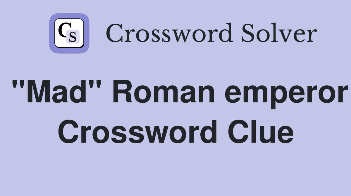 "Mad" Roman emperor Crossword Clue