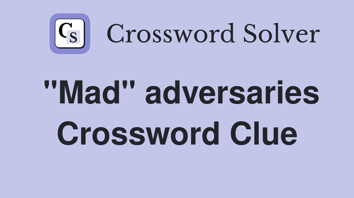 "Mad" adversaries Crossword Clue