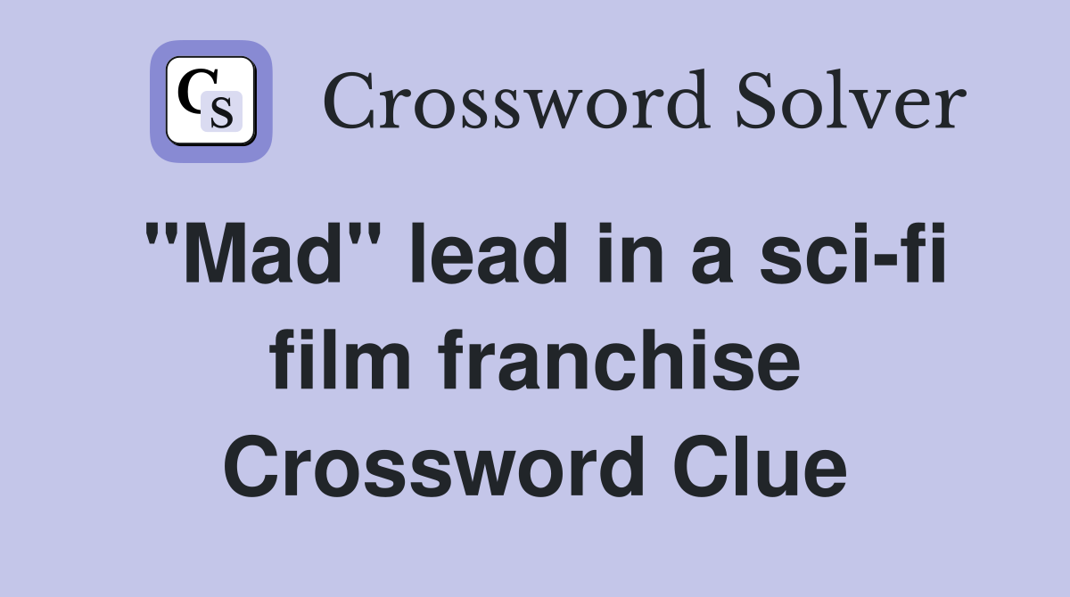 "Mad" lead in a sci-fi film franchise Crossword Clue