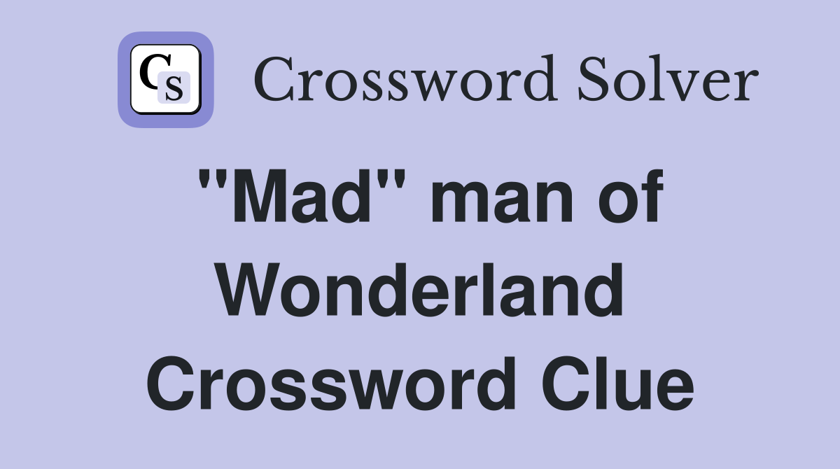 "Mad" man of Wonderland Crossword Clue