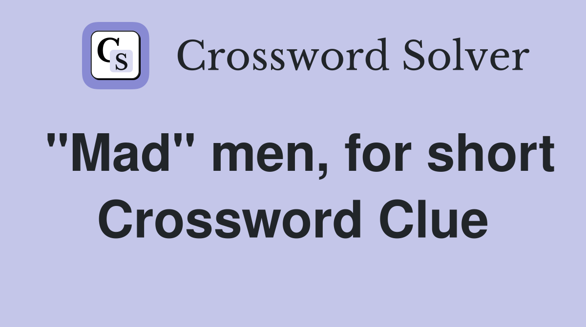 "Mad" men, for short Crossword Clue