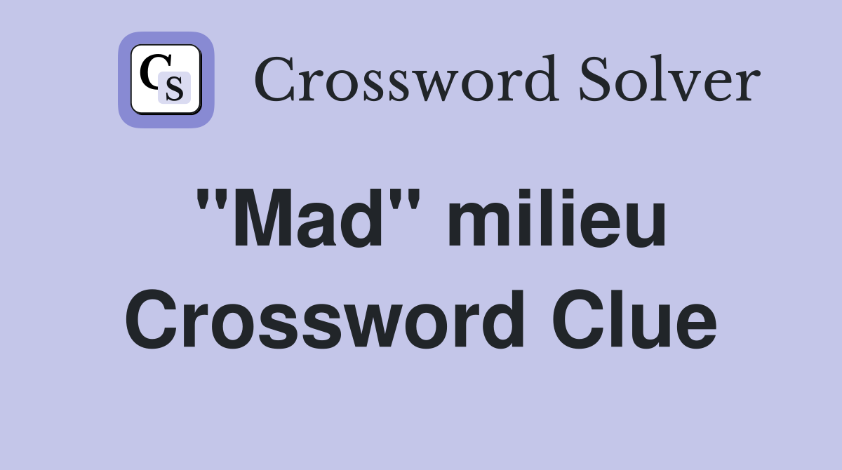 "Mad" milieu Crossword Clue