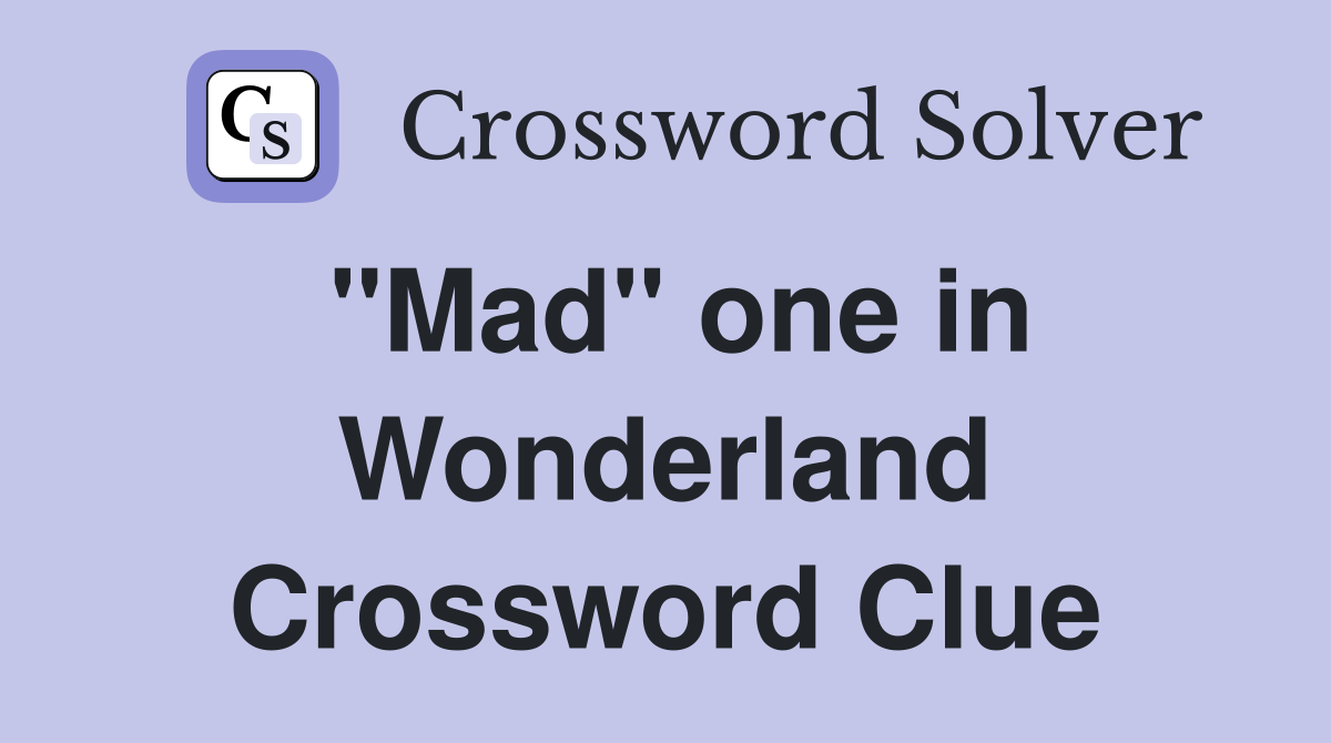 "Mad" one in Wonderland Crossword Clue