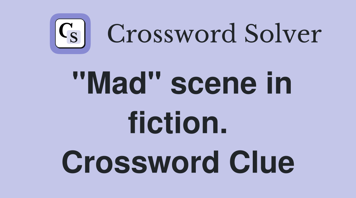 "Mad" scene in fiction. Crossword Clue
