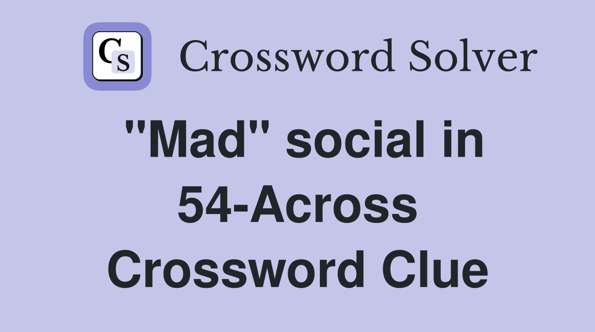 "Mad" social in 54-Across Crossword Clue