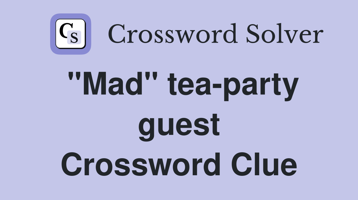 "Mad" tea-party guest Crossword Clue