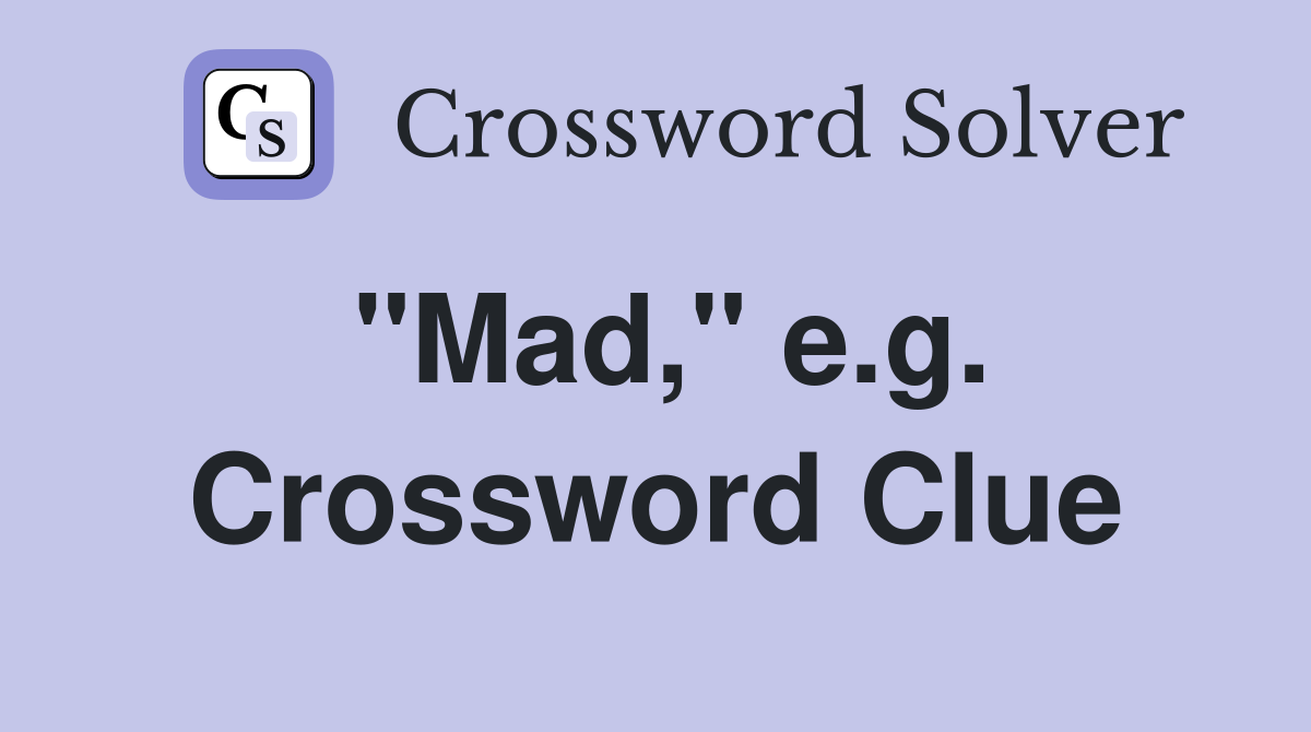 "Mad," e.g. Crossword Clue