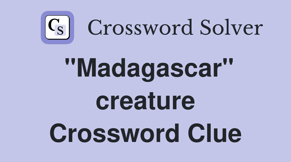 "Madagascar" creature Crossword Clue