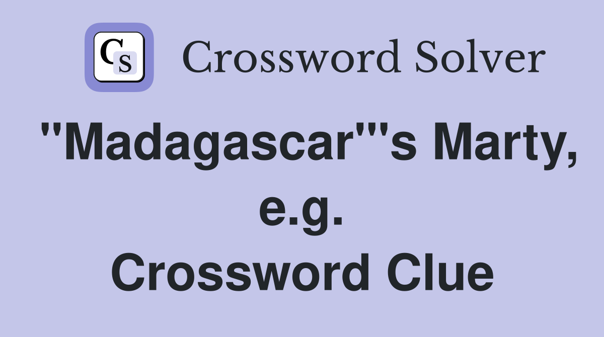"Madagascar"'s Marty, e.g. Crossword Clue