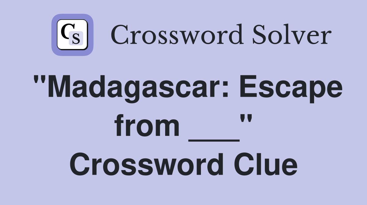 "Madagascar: Escape from ___" Crossword Clue