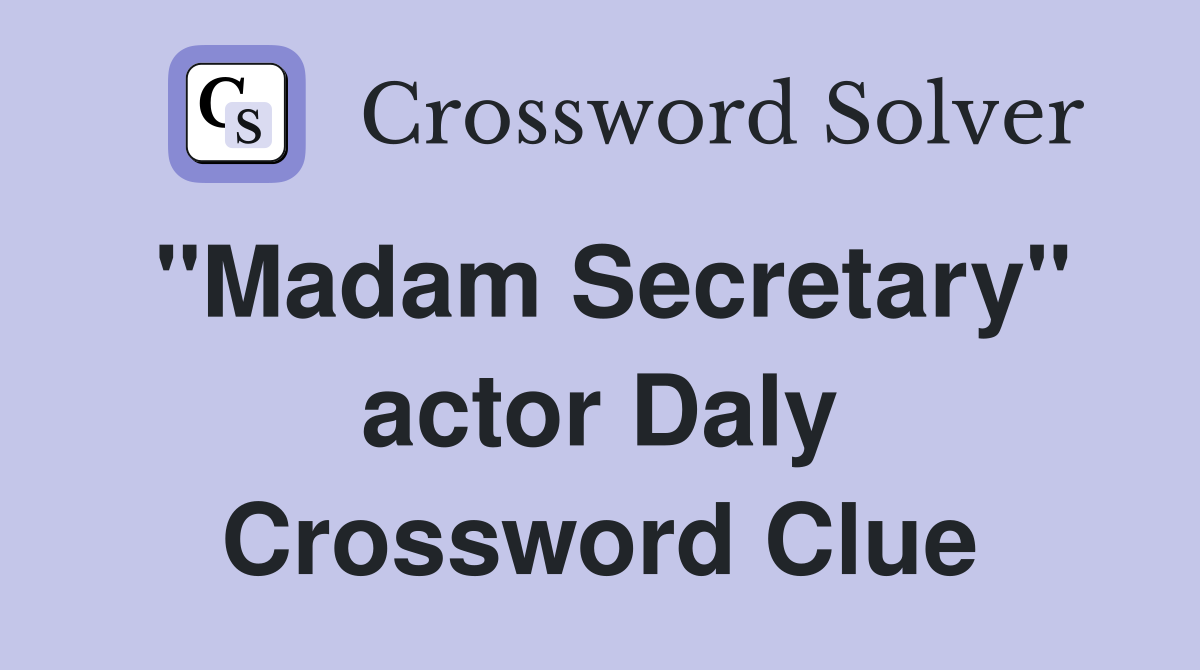 "Madam Secretary" actor Daly Crossword Clue