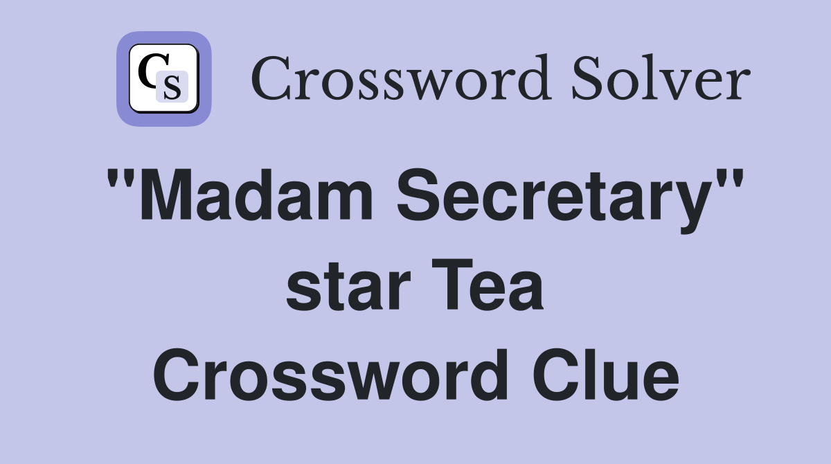 "Madam Secretary" star Tea Crossword Clue