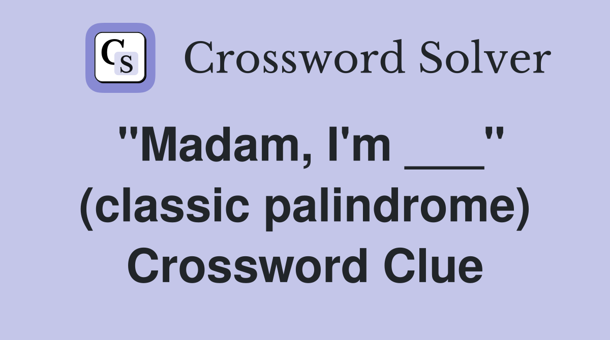 "Madam, I'm ___" (classic palindrome) Crossword Clue