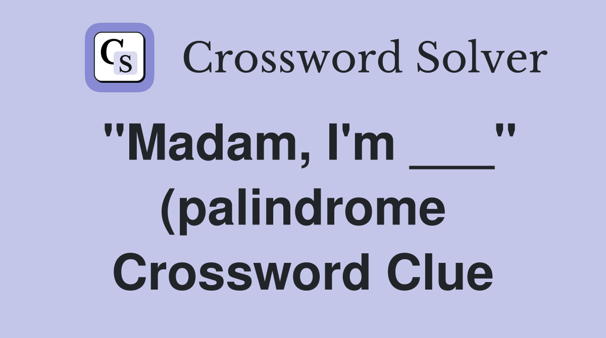 quot Madam I #39 m quot (palindrome) Crossword Clue Answers Crossword Solver quot Madam I #39 m quot (palindrome) Crossword Clue Answers Crossword Solver