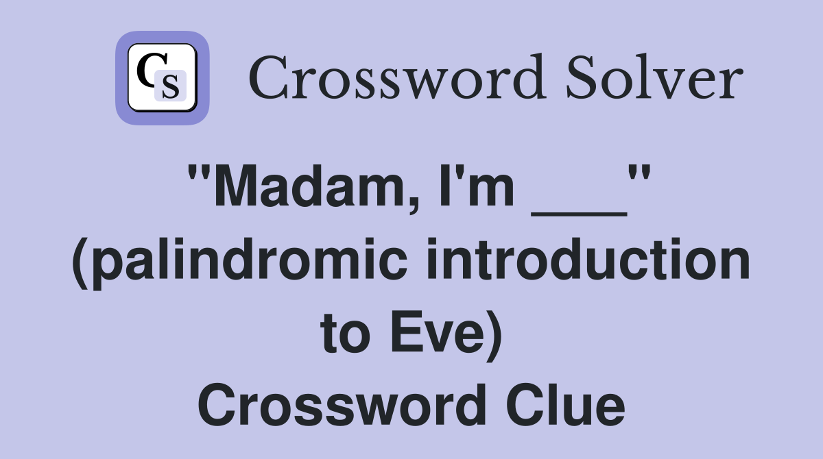 "Madam, I'm ___" (palindromic introduction to Eve) Crossword Clue