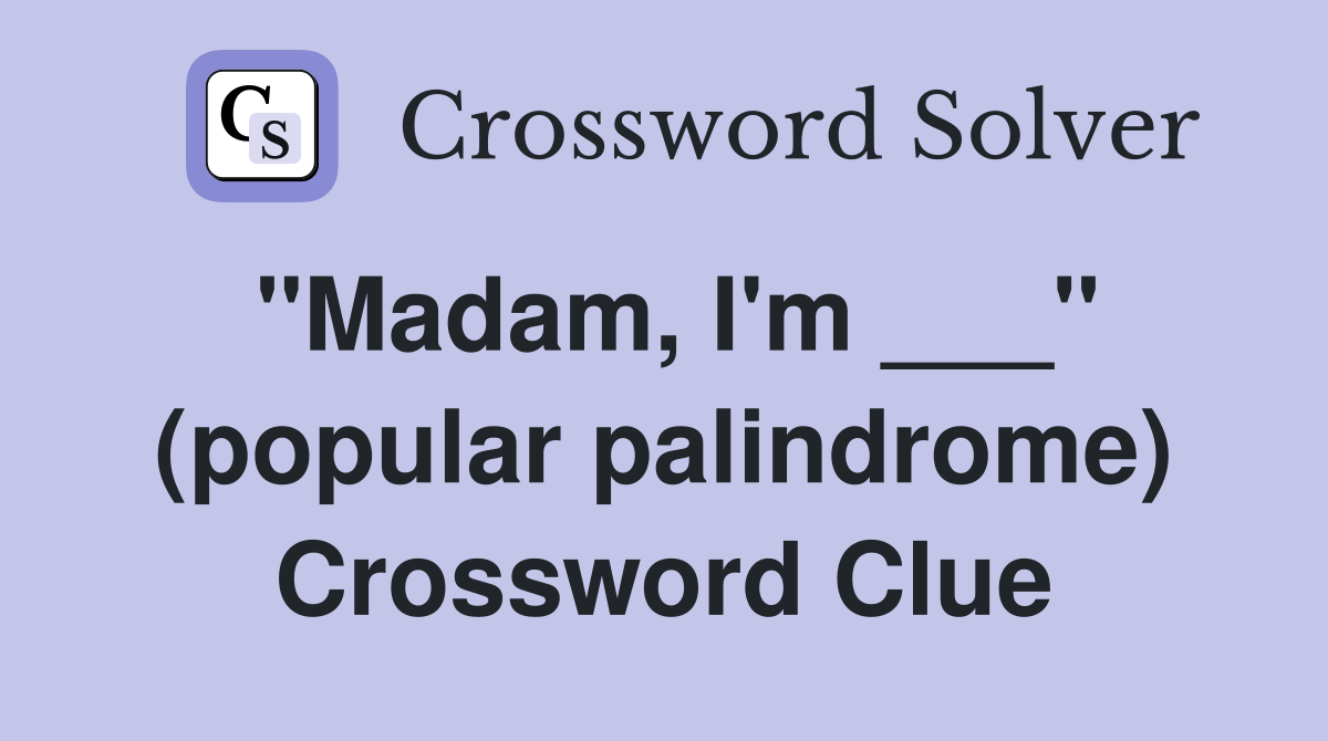 "Madam, I'm ___" (popular palindrome) Crossword Clue