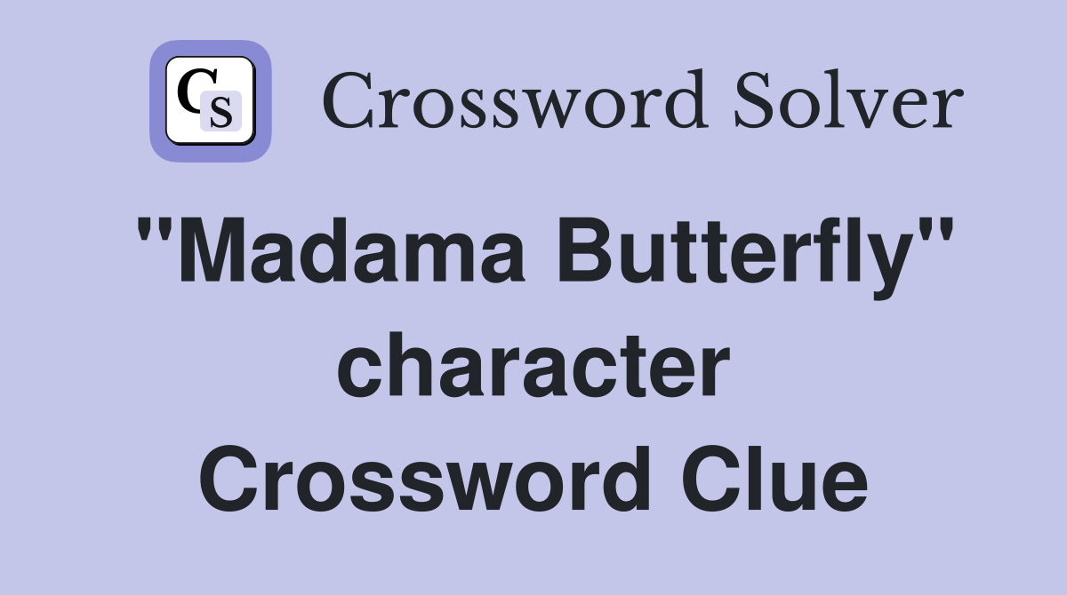 "Madama Butterfly" character Crossword Clue