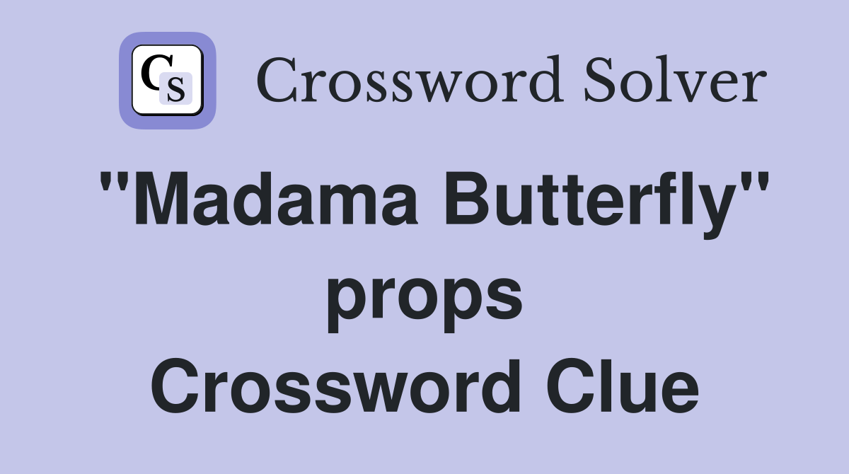 "Madama Butterfly" props Crossword Clue