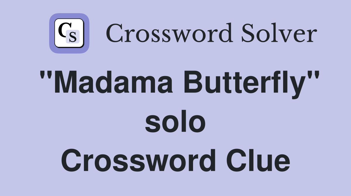 "Madama Butterfly" solo Crossword Clue