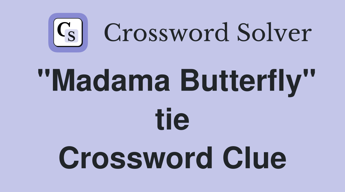 "Madama Butterfly" tie Crossword Clue