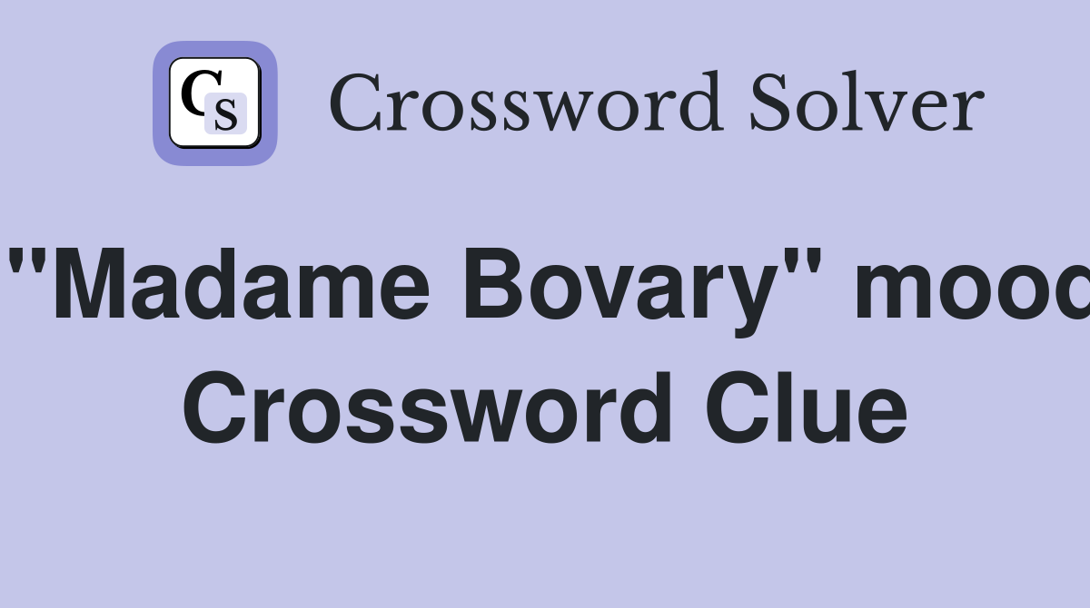 "Madame Bovary" mood Crossword Clue