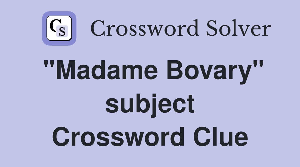 "Madame Bovary" subject Crossword Clue