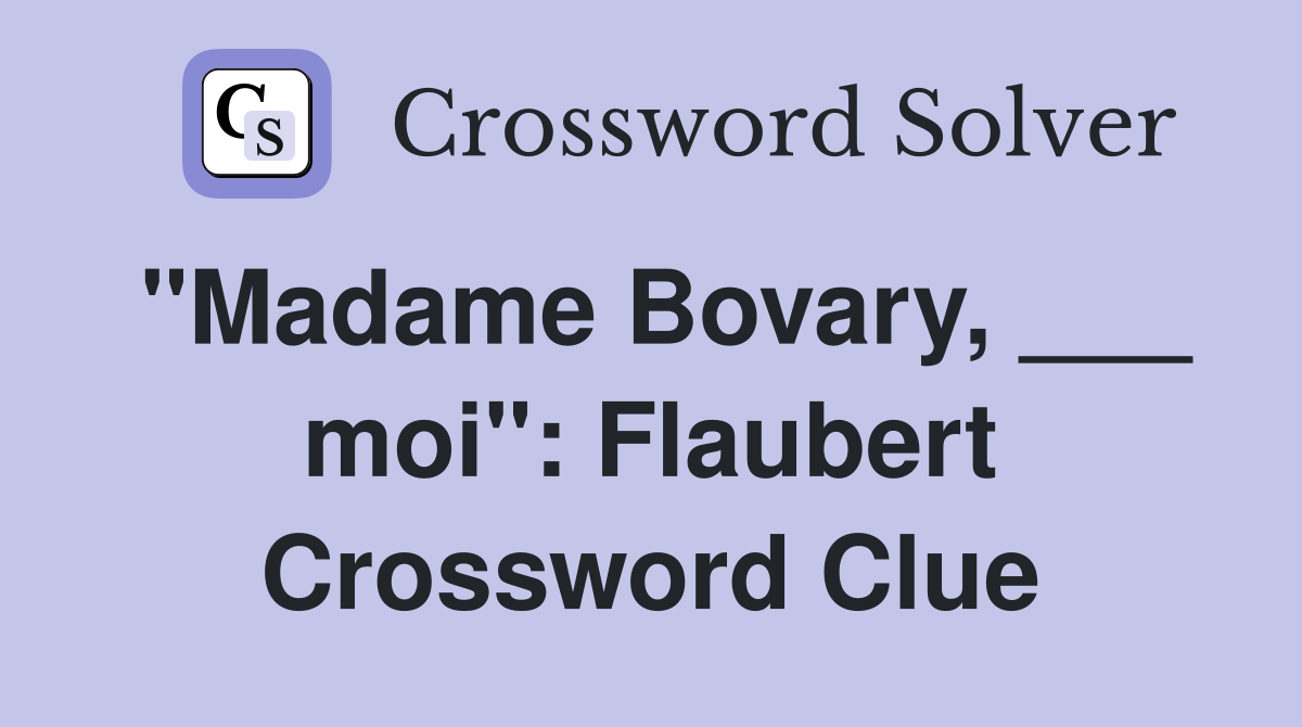 "Madame Bovary, ___ moi": Flaubert Crossword Clue