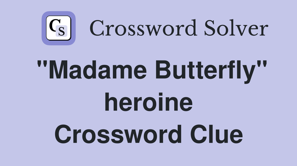 "Madame Butterfly" heroine Crossword Clue