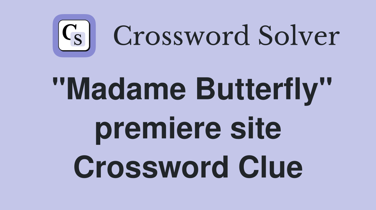 "Madame Butterfly" premiere site Crossword Clue