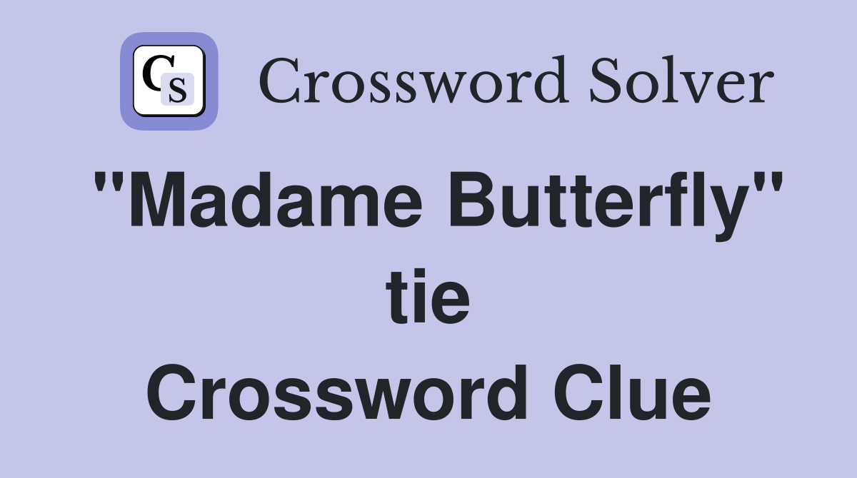 "Madame Butterfly" tie Crossword Clue