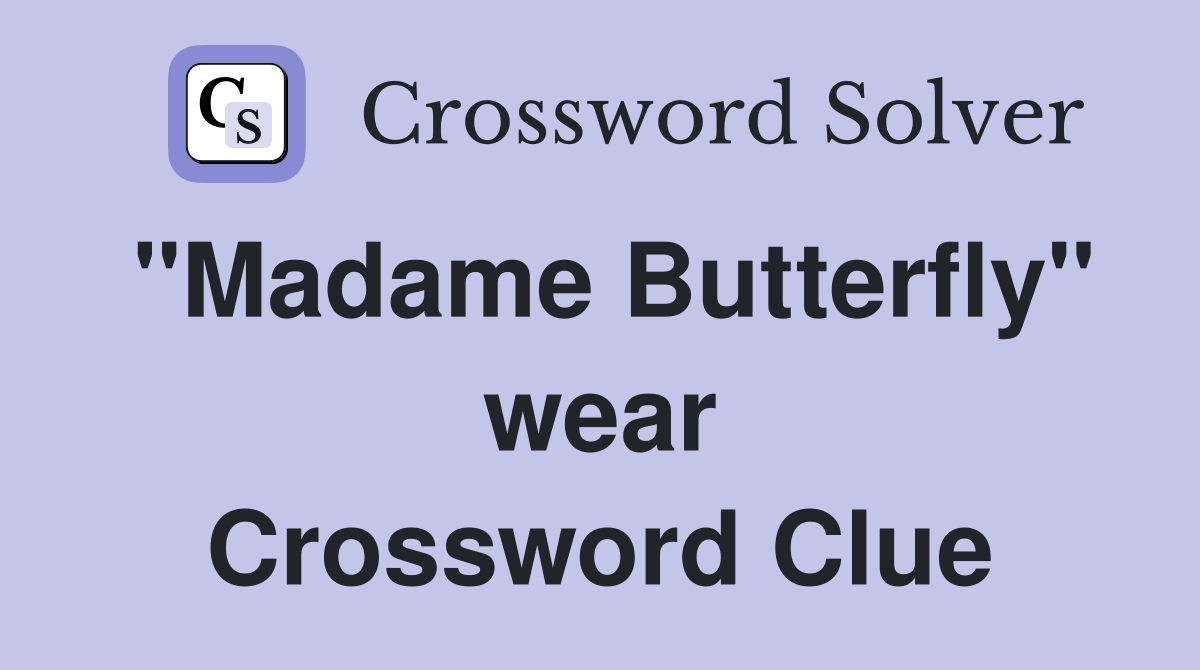 "Madame Butterfly" wear Crossword Clue