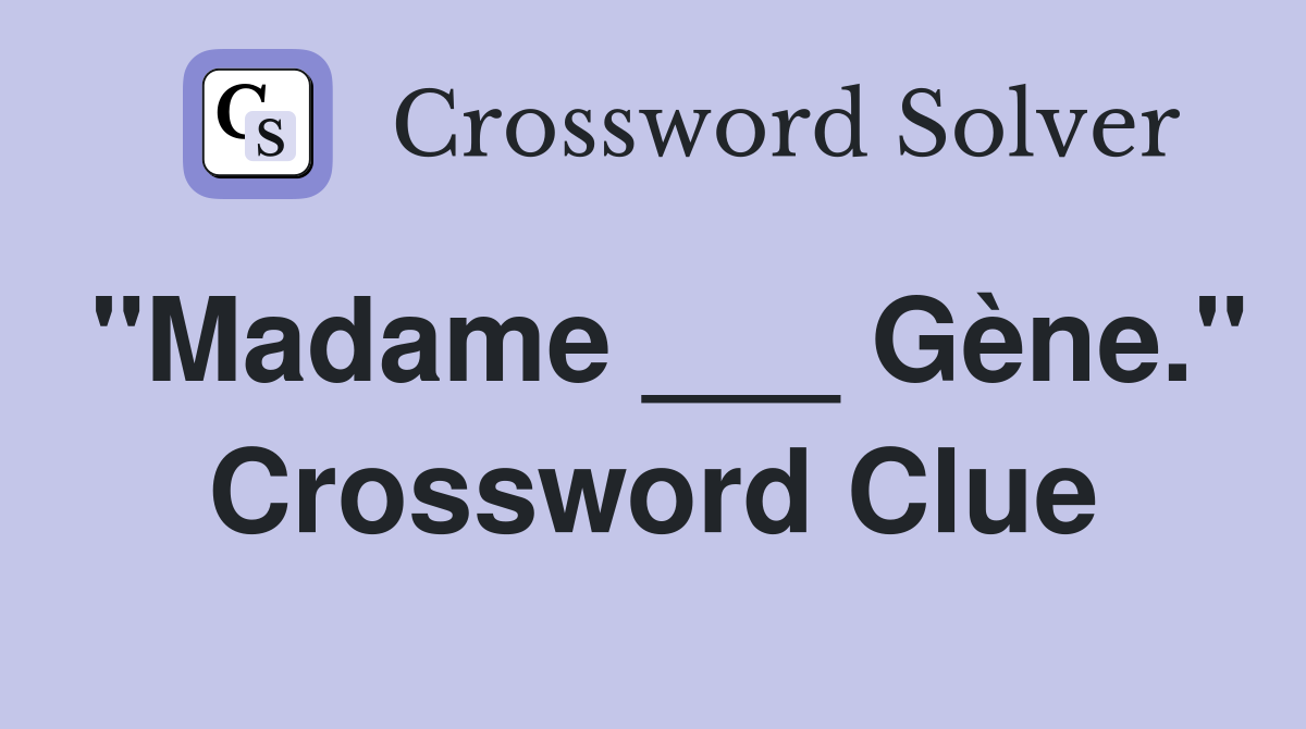 "Madame ___ Gène." Crossword Clue