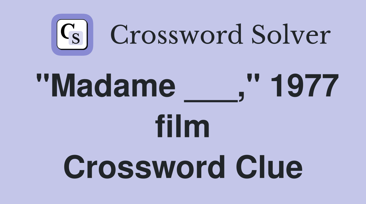 "Madame ___," 1977 film Crossword Clue