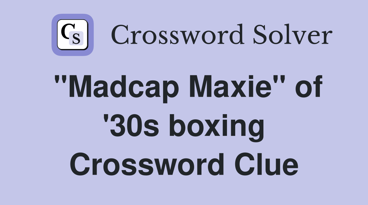 "Madcap Maxie" of '30s boxing Crossword Clue