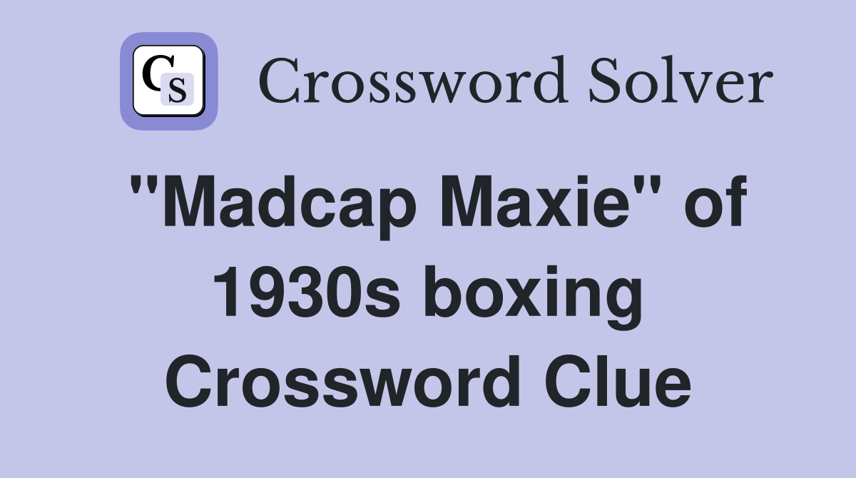"Madcap Maxie" of 1930s boxing Crossword Clue